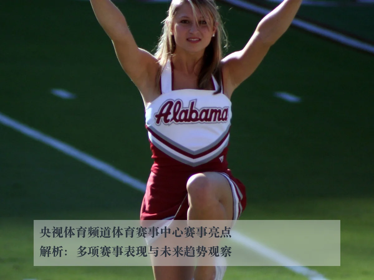 央视体育频道体育赛事中心赛事亮点解析:多项赛事表现与未来趋势观察